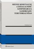 Mienie komunalne a działalność gospodarcza samorządu terytorialnego Mienie komunalne a działalność gospodarcza samorządu terytorialnego