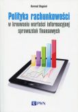 Polityka rachunkowości w kreowaniu wartości informacyjnej sprawozdań finansowych Polityka rachunkowości w kreowaniu wartości informacyjnej sprawozdań finansowych