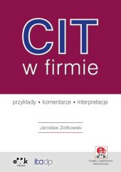 CIT w firmie - przykłady - komentarze - interpretacje (z suplementem elektronicznym) CIT w firmie - przykłady - komentarze - interpretacje (z suplementem elektronicznym)