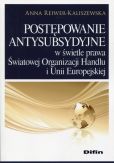 Postępowanie antysubsydyjne w świetle prawa Światowej Organizacji Handlu i Unii Europejskiej Postępowanie antysubsydyjne w świetle prawa Światowej Organizacji Handlu i Unii Europejskiej
