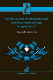 Od klasycznego do zintegrowanego zarządzania procesowego w organizacjach Od klasycznego do zintegrowanego zarządzania procesowego w organizacjach