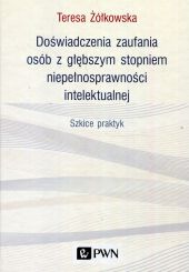 Doświadczenia zaufania osób z głębszym stopniem niepełnosprawności intelektualnej Doświadczenia zaufania osób z głębszym stopniem niepełnosprawności intelektualnej
