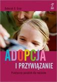 Adopcja i przywiązanie Praktyczny poradnik dla rodziców Adopcja i przywiązanie Praktyczny poradnik dla rodziców