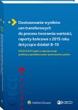 Dostosowanie wyników cen transferowych do procesu tworzenia wartości, raporty końcowe z 2015 roku dotyczące działań 8–10. OECD/G20 Projekt w zakresie erozji podstawy opodatkowania i przenoszenia zysków Dostosowanie wyników cen transferowych do procesu tworzenia wartości, raporty końcowe z 2015 roku dotyczące działań 8–10. OECD/G20 Projekt w zakresie erozji podstawy opodatkowania i przenoszenia zysków
