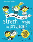 Strach wróg czy przyjaciel? Akceptuję co czuję Strach wróg czy przyjaciel? Akceptuję co czuję