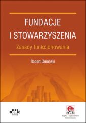 Fundacje i stowarzyszenia - zasady funkcjonowania (z suplementem elektronicznym) Fundacje i stowarzyszenia - zasady funkcjonowania (z suplementem elektronicznym)