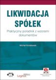 Likwidacja spółek. Praktyczny poradnik z wzorami dokumentów (z suplementem elektronicznym) Likwidacja spółek. Praktyczny poradnik z wzorami dokumentów (z suplementem elektronicznym)
