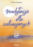Medytacja dla zabieganych Jak w 8 tygodni zmienić swoje życie Medytacja dla zabieganych Jak w 8 tygodni zmienić swoje życie