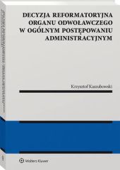 Decyzja reformatoryjna organu odwoławczego w ogólnym postępowaniu administracyjnym Decyzja reformatoryjna organu odwoławczego w ogólnym postępowaniu administracyjnym