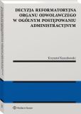 Decyzja reformatoryjna organu odwoławczego w ogólnym postępowaniu administracyjnym Decyzja reformatoryjna organu odwoławczego w ogólnym postępowaniu administracyjnym