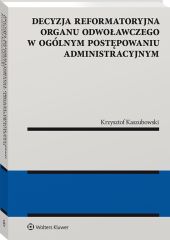 Decyzja reformatoryjna organu odwoławczego w ogólnym postępowaniu administracyjnym Decyzja reformatoryjna organu odwoławczego w ogólnym postępowaniu administracyjnym