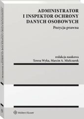 Administrator i inspektor ochrony danych osobowych. Pozycja prawna Administrator i inspektor ochrony danych osobowych. Pozycja prawna