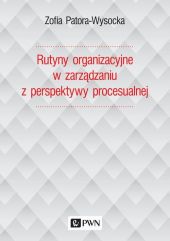 Rutyny organizacyjne w zarządzaniu z perspektywy procesualnej Rutyny organizacyjne w zarządzaniu z perspektywy procesualnej