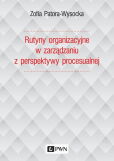 Rutyny organizacyjne w zarządzaniu z perspektywy procesualnej Rutyny organizacyjne w zarządzaniu z perspektywy procesualnej