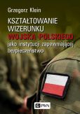 Kształtowanie wizerunku Wojska Polskiego jako instytucji zapewniającej bezpieczeństwo Kształtowanie wizerunku Wojska Polskiego jako instytucji zapewniającej bezpieczeństwo