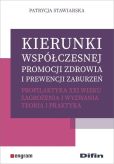 Kierunki współczesnej promocji zdrowia i prewencji zaburzeń. Profilaktyka XXI wieku Kierunki współczesnej promocji zdrowia i prewencji zaburzeń. Profilaktyka XXI wieku
