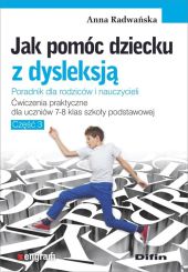 Jak pomóc dziecku z dysleksją. Ćwiczenia praktyczne dla uczniów klas 7-8 szkoły podstawowej Jak pomóc dziecku z dysleksją. Ćwiczenia praktyczne dla uczniów klas 7-8 szkoły podstawowej