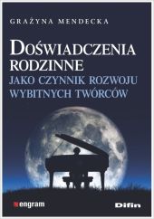 Doświadczenia rodzinne jako czynnik rozwoju wybitnych twórców Doświadczenia rodzinne jako czynnik rozwoju wybitnych twórców