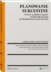 Planowanie sukcesyjne. Prawne i podatkowe aspekty zarządu sukcesyjnego przedsiębiorstwem osoby fizycznej Planowanie sukcesyjne. Prawne i podatkowe aspekty zarządu sukcesyjnego przedsiębiorstwem osoby fizycznej
