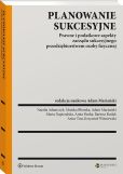 Planowanie sukcesyjne. Prawne i podatkowe aspekty zarządu sukcesyjnego przedsiębiorstwem osoby fizycznej Planowanie sukcesyjne. Prawne i podatkowe aspekty zarządu sukcesyjnego przedsiębiorstwem osoby fizycznej