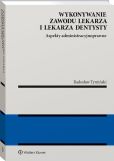Wykonywanie zawodu lekarza i lekarza dentysty. Aspekty administracyjnoprawne Wykonywanie zawodu lekarza i lekarza dentysty. Aspekty administracyjnoprawne