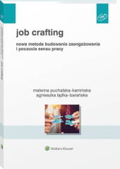 Job Crafting. Nowa metoda budowania zaangażowania i poczucia sensu pracy Job Crafting. Nowa metoda budowania zaangażowania i poczucia sensu pracy