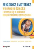 Sensoryka i motoryka w rozwoju dziecka i uczeniu się w aspekcie terapii integracji sensorycznej Sensoryka i motoryka w rozwoju dziecka i uczeniu się w aspekcie terapii integracji sensorycznej