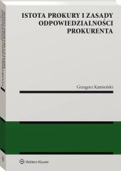 Istota prokury i zasady odpowiedzialności prokurenta Istota prokury i zasady odpowiedzialności prokurenta
