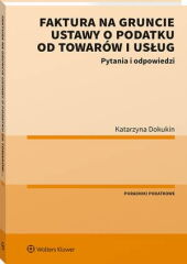 Faktura na gruncie ustawy o podatku od towarów i usług. Pytania i odpowiedzi Faktura na gruncie ustawy o podatku od towarów i usług. Pytania i odpowiedzi