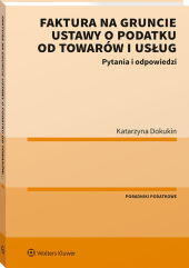 Faktura na gruncie ustawy o podatku od towarów i usług. Pytania i odpowiedzi Faktura na gruncie ustawy o podatku od towarów i usług. Pytania i odpowiedzi
