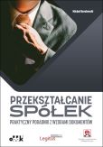 Przekształcanie spółek Praktyczny poradnik z wzorami dokumentów (z suplementem elektronicznym) Przekształcanie spółek Praktyczny poradnik z wzorami dokumentów (z suplementem elektronicznym)