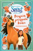 Przyjaźń, przygoda, konie Przewodnik Spirit Riding Free Przyjaźń, przygoda, konie Przewodnik Spirit Riding Free