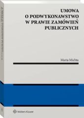 Umowa o podwykonawstwo w prawie zamówień publicznych Umowa o podwykonawstwo w prawie zamówień publicznych