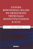 Zasada równowagi władz po orzeczeniu Trybunału Konstytucyjnego K 47/15 Zasada równowagi władz po orzeczeniu Trybunału Konstytucyjnego K 47/15