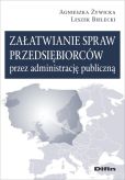 Załatwianie spraw przedsiębiorców przez administrację publiczną Załatwianie spraw przedsiębiorców przez administrację publiczną