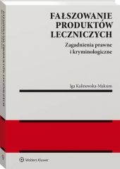 Fałszowanie produktów leczniczych. Zagadnienia prawne i kryminologiczne Fałszowanie produktów leczniczych. Zagadnienia prawne i kryminologiczne