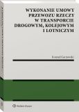 Wykonanie umowy przewozu rzeczy w transporcie drogowym, kolejowym i lotniczym Wykonanie umowy przewozu rzeczy w transporcie drogowym, kolejowym i lotniczym