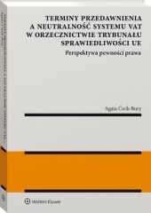 Terminy przedawnienia a neutralność systemu VAT w orzecznictwie Trybunału Sprawiedliwości UE. Perspektywa pewności prawa Terminy przedawnienia a neutralność systemu VAT w orzecznictwie Trybunału Sprawiedliwości UE. Perspektywa pewności prawa