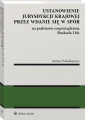 Ustanowienie jurysdykcji krajowej przez wdanie się w spór na podstawie rozporządzenia Bruksela I bis Ustanowienie jurysdykcji krajowej przez wdanie się w spór na podstawie rozporządzenia Bruksela I bis