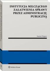Instytucja milczącego załatwienia sprawy przez administrację publiczną Instytucja milczącego załatwienia sprawy przez administrację publiczną