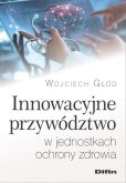 Innowacyjne przywództwo w jednostkach ochrony zdrowia Innowacyjne przywództwo w jednostkach ochrony zdrowia