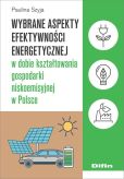 Wybrane aspekty efektywności energetycznej w dobie kształtowania gospodarki niskoemisyjnej w Polsce Wybrane aspekty efektywności energetycznej w dobie kształtowania gospodarki niskoemisyjnej w Polsce
