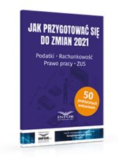 Jak przygotować się do zmian 2021.Podatki,rachunkowość,prawo pracy,ZUS Jak przygotować się do zmian 2021.Podatki,rachunkowość,prawo pracy,ZUS