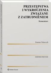 Przestępstwa i wykroczenia związane z zatrudnieniem. Komentarz Przestępstwa i wykroczenia związane z zatrudnieniem. Komentarz