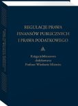Regulacje prawa finansów publicznych i prawa podatkowego. Podsumowanie stanu obecnego i dynamika zmian. Księga jubileuszowa dedykowana profesor Wiesławie Miemiec Regulacje prawa finansów publicznych i prawa podatkowego. Podsumowanie stanu obecnego i dynamika zmian. Księga jubileuszowa dedykowana profesor Wiesławie Miemiec