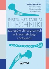 Instrumentarium i techniki zabiegów chirurgicznych w traumatologii i ortopedii Instrumentarium i techniki zabiegów chirurgicznych w traumatologii i ortopedii