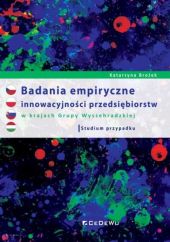 Badania empiryczne innowacyjności przedsiębiorstw w krajach Grupy Wyszehradzkiej. Badania empiryczne innowacyjności przedsiębiorstw w krajach Grupy Wyszehradzkiej.