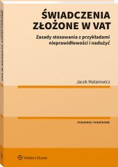 Świadczenia złożone w VAT. Zasady stosowania z przykładami nieprawidłowości i nadużyć Świadczenia złożone w VAT. Zasady stosowania z przykładami nieprawidłowości i nadużyć