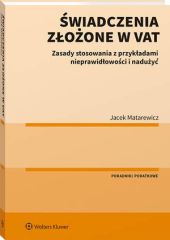 Świadczenia złożone w VAT. Zasady stosowania z przykładami nieprawidłowości i nadużyć Świadczenia złożone w VAT. Zasady stosowania z przykładami nieprawidłowości i nadużyć