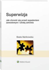 Superwizja. Jak chronić się przed wypaleniem zawodowym i utratą zdrowia Superwizja. Jak chronić się przed wypaleniem zawodowym i utratą zdrowia